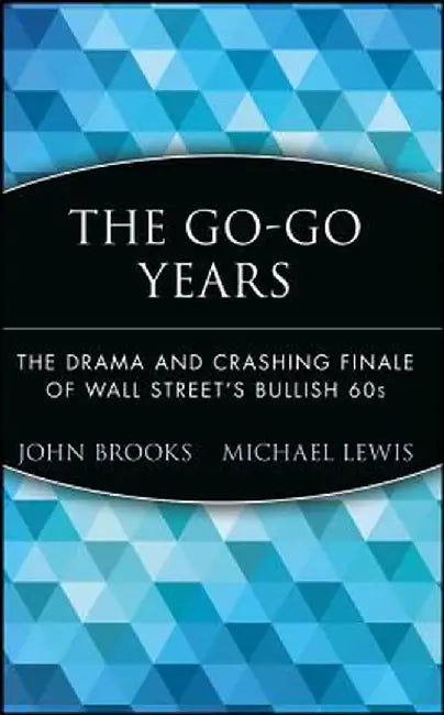 The Go-Go Years: The Drama and Crashing Finale of Wall Street's Bullish 60s by John Brooks