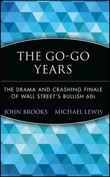 The Go-Go Years: The Drama and Crashing Finale of Wall Street's Bullish 60s by John Brooks