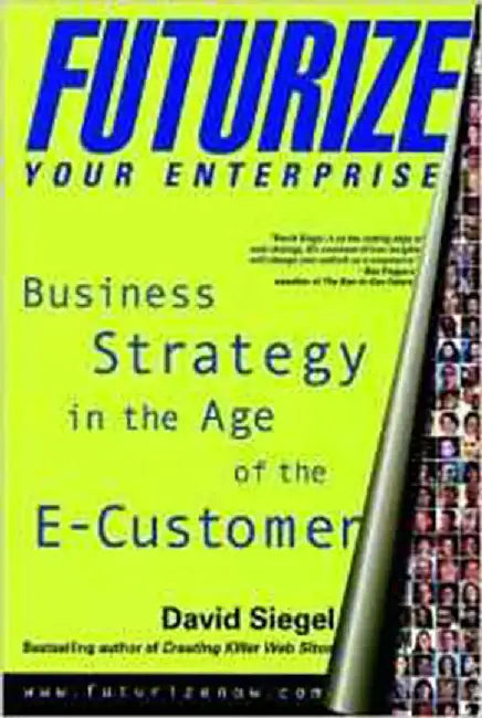 Futurize Your Enterprise: Business Strategy in the Age of the E-customer by David Siegel