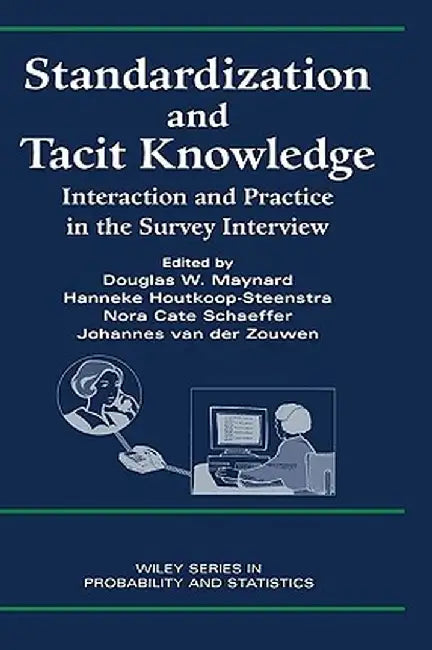 Standardization and Tacit Knowledge: Interaction and Practice in the Survey Interview by Douglas W. Maynard