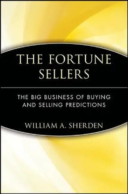 The Fortune Sellers: The Big Business of Buying and Selling Predictions by William A. Sherden
