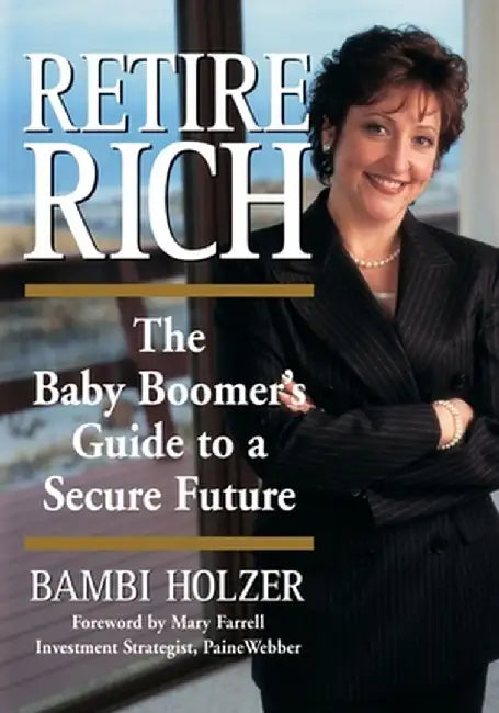 Retire Rich: The Baby Boomer's Guide to a Secure Future by Bambi Holzer