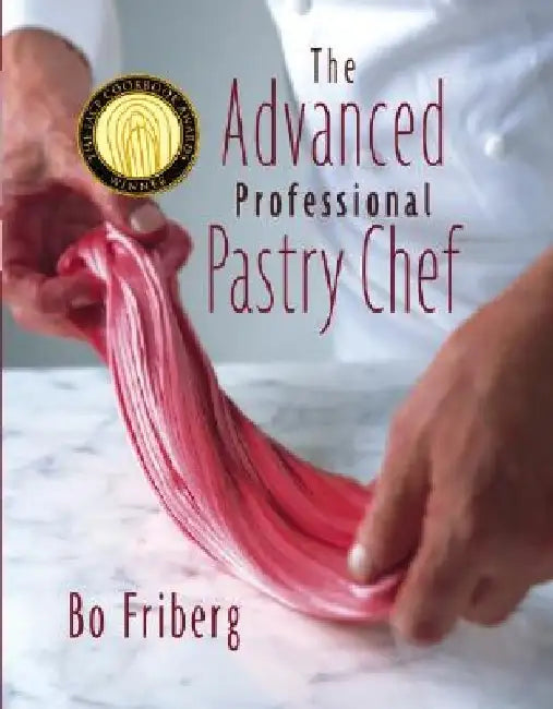 The Advanced Professional Pastry Chef by Bo Friberg