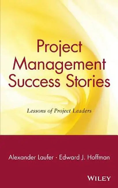 Project Management Success Stories: Lessons of Project Leaders by Alexander Laufer