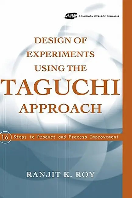 Design of Experiments Using the Taguchi Approach: 16 Steps to Product and Process Improvement by Ranjit K. Roy