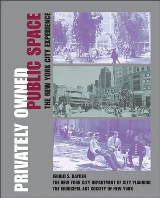 Privately Owned Public Space: The New York City Experience by Jerold S. Kayden