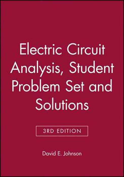 Electric Circuit Analysis, 3e Student Problem Set and Solutions by David E. Johnson