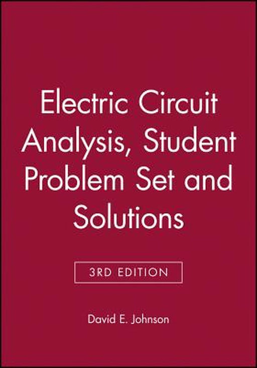 Electric Circuit Analysis, 3e Student Problem Set and Solutions by David E. Johnson