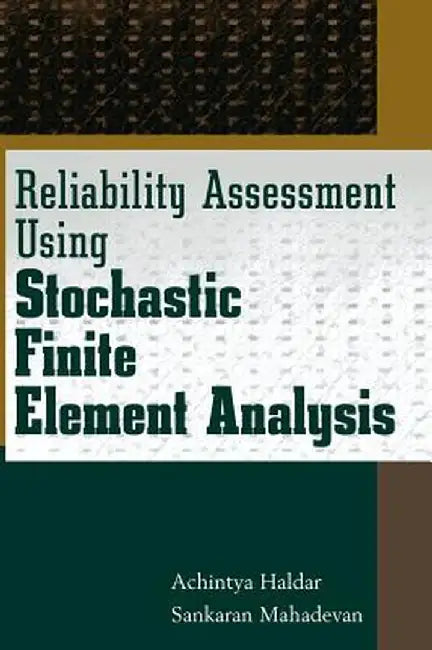 Reliability Assessment Using Stochastic Finite Element Analysis by Achintya Haldar
