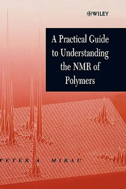 A Practical Guide to Understanding the NMR of Polymers by Peter A. Mirau