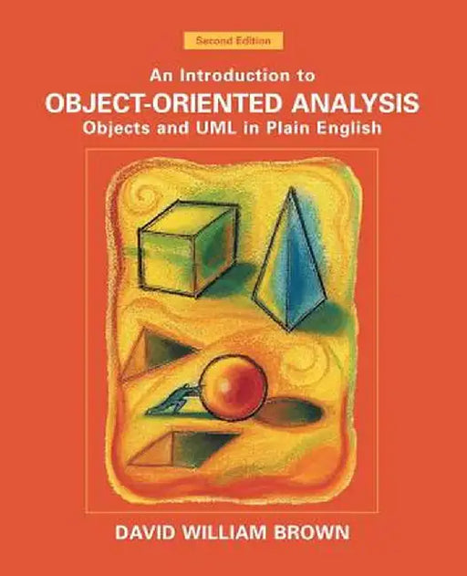 An Introduction to Object-Oriented Analysis: Objects and UML in Plain English by David William Brown