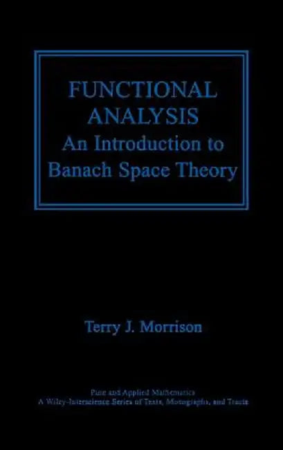 Functional Analysis: An Introduction to Banach Space Theory by Terry J. Morrison