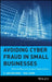 Avoiding Cyber Fraud in Small Businesses: What Auditors and Owners Need to Know by G. Jack Bologna
