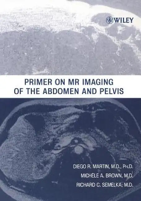 Primer on MR Imaging of the Abdomen and Pelvis by Diego R. Martin