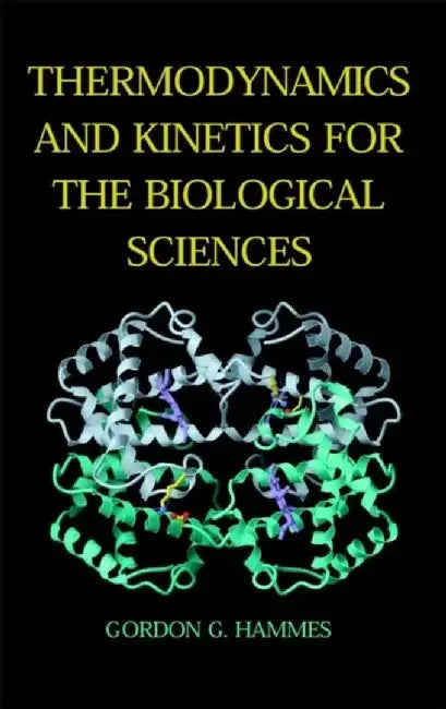 Thermodynamics and Kinetics for the Biological Sciences by Gordon G. Hammes