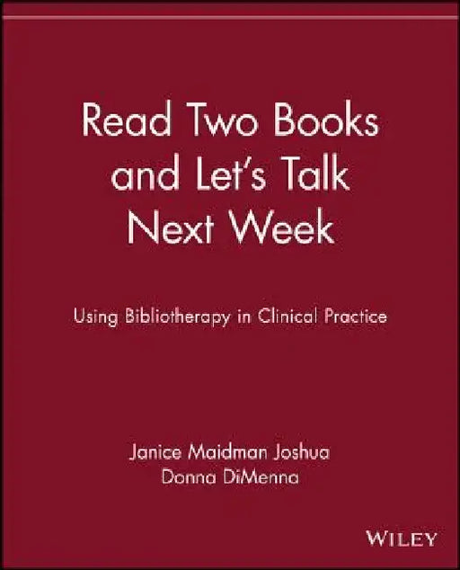 Read Two Books and Let's Talk Next Week: Using Bibliotherapy in Clinical Practice by Janice Maidman Joshua