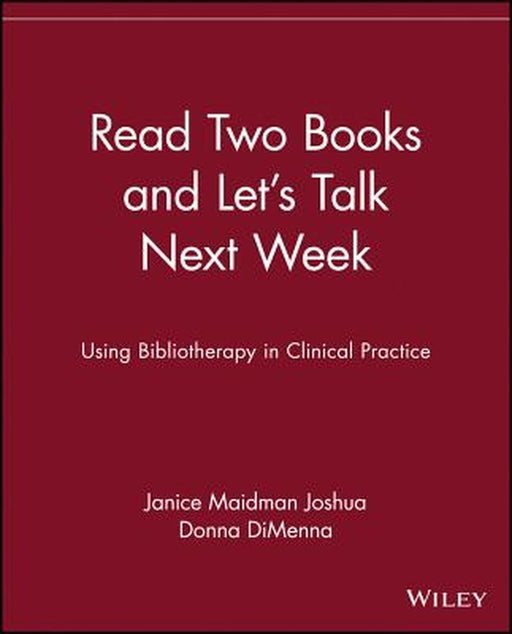 Read Two Books and Let's Talk Next Week: Using Bibliotherapy in Clinical Practice by Janice Maidman Joshua