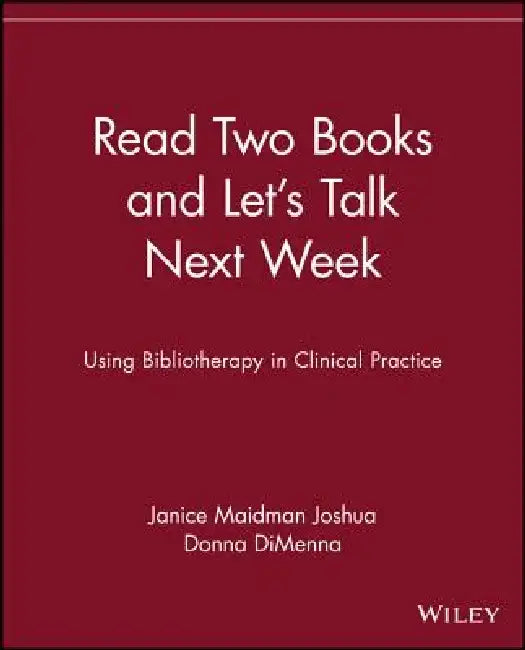 Read Two Books and Let's Talk Next Week: Using Bibliotherapy in Clinical Practice by Janice Maidman Joshua
