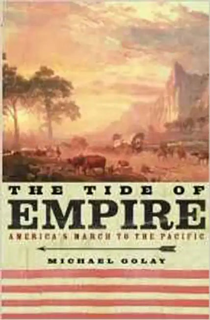 The Tide Of Empire: America's March to the Pacific by Michael Golay