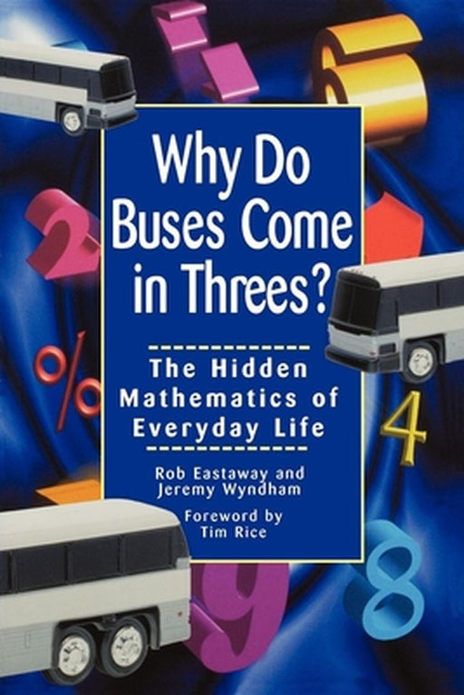 Why Do Buses Come in Threes: The Hidden Mathematics of Everyday Life by Robert Eastaway