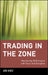 Trading in the Zone: Maximizing Performance with Focus and Discipline by Ari Kiev