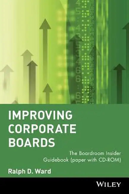 Improving Corporate Boards: The Boardroom Insider Guidebook (Paper with CD-ROM) by Ralph D. Ward