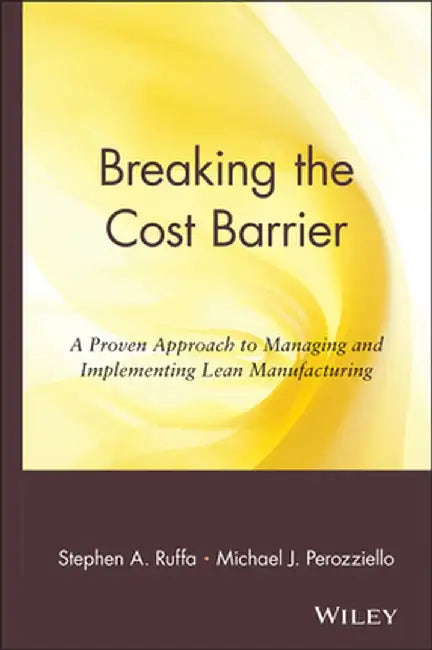 Breaking the Cost Barrier: A Proven Approach to Managing and Implementing Lean Manufacturing by Stephen A. Ruffa