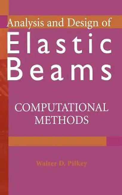 Analysis and Design of Elastic Beams: Computational Methods by Walter D. Pilkey