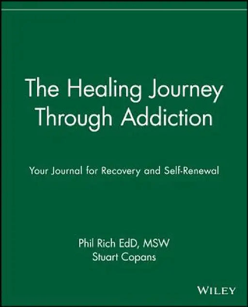The Healing Journey Through Addiction: Your Journal for Recovery and Self-Renewal by Phil Rich