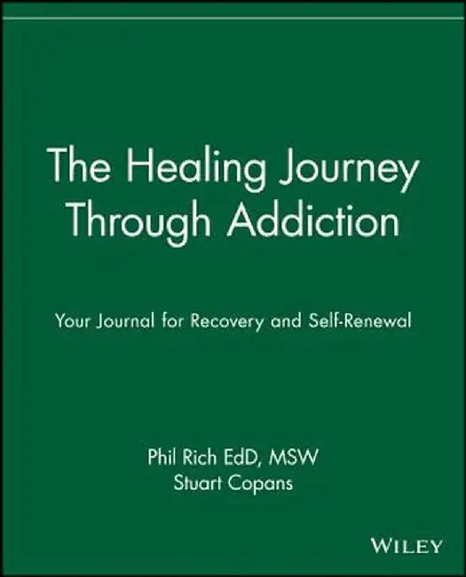 The Healing Journey Through Addiction: Your Journal for Recovery and Self-Renewal by Phil Rich
