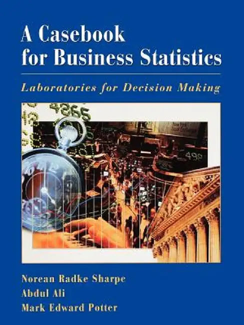 A Casebook for Business Statistics: Laboratories for Decision Making by Norean Sharpe