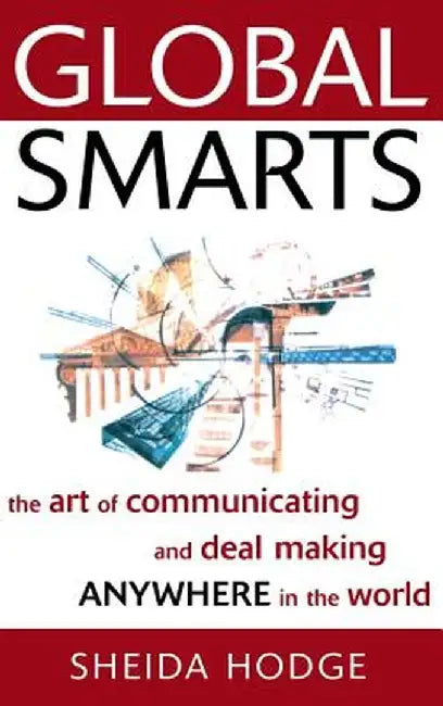 Global Smarts: The Art of Communicating and Deal Making Anywhere in the World by Sheida Hodge