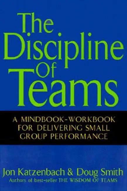 The Discipline of Teams: A Mindbook-Workbook for Delivering Small Group Performance by Jon R. Katzenbach