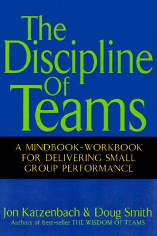 The Discipline of Teams: A Mindbook-Workbook for Delivering Small Group Performance by Jon R. Katzenbach