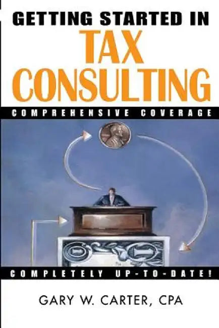 Getting Started in Tax Consulting by Gary W. Carter