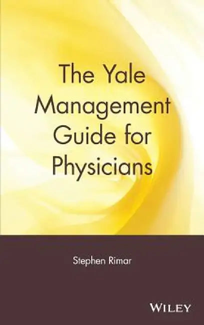 The Yale Management Guide for Physicians by Stephen Rimar