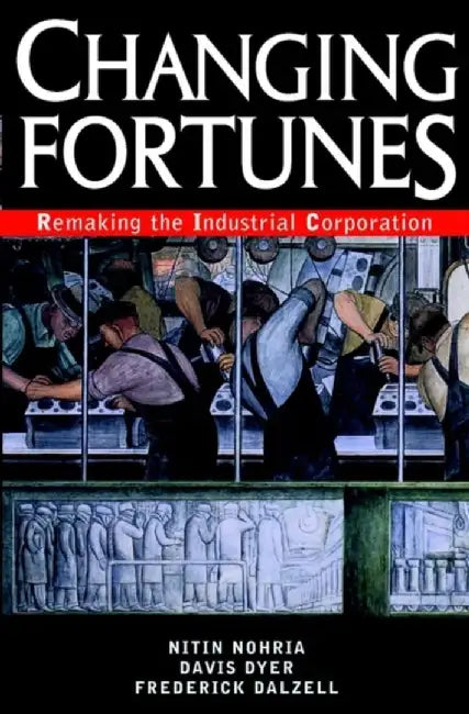 Changing Fortunes: Remaking the Industrial Corporation by Nitin Nohria, Davis Dyer