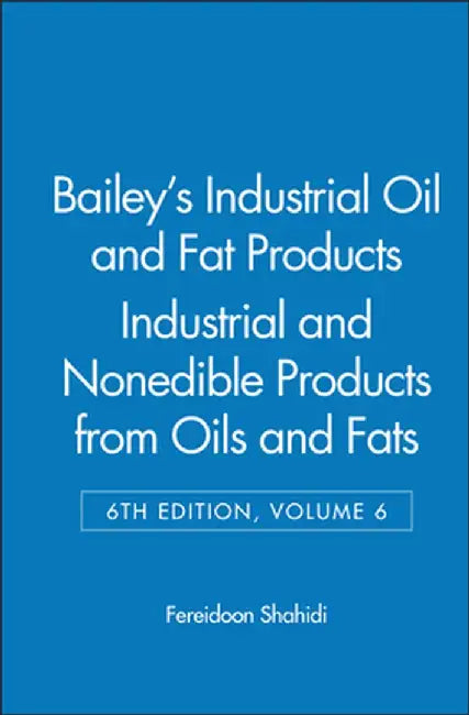 Bailey's Industrial Oil and Fat Products, Industrial and Nonedible Products from Oils and Fats by Fereidoon Shahidi