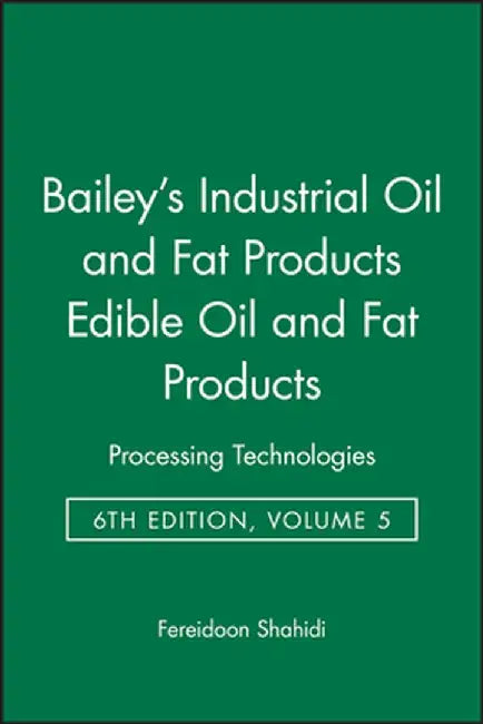 Bailey's Industrial Oil and Fat Products, Edible Oil and Fat Products: Processing Technologies by Fereidoon Shahidi