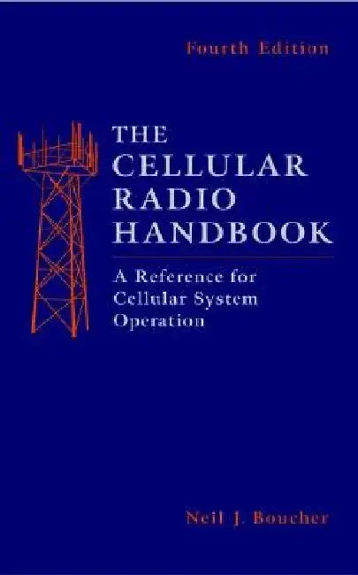 The Cellular Radio Handbook: A Reference for Cellular System Operation by Neil J. Boucher