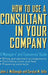 How To Use A Consultant In Your Company: A Managers' and Executives' Guide by John J. McGonagle, Carolyn M. Vella