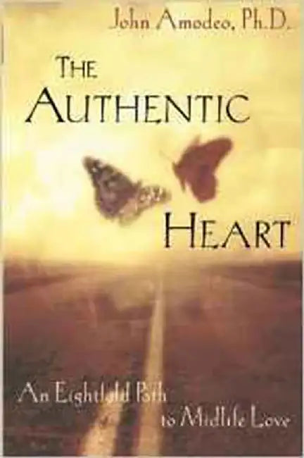 The Authentic Heart: An Eightfold Path to Midlife Love by John Amodeo
