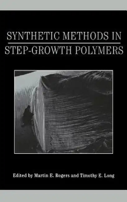 Synthetic Methods in Step-Growth Polymers by Martin E. Rogers