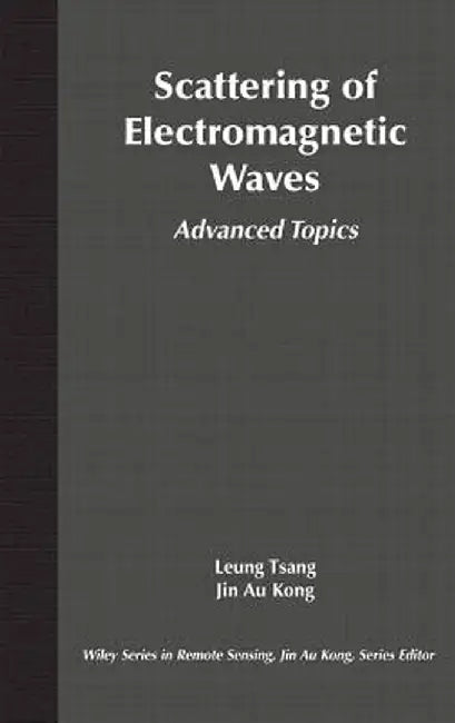 Scattering of Electromagnetic Waves: Advanced Topics by Leung Tsang