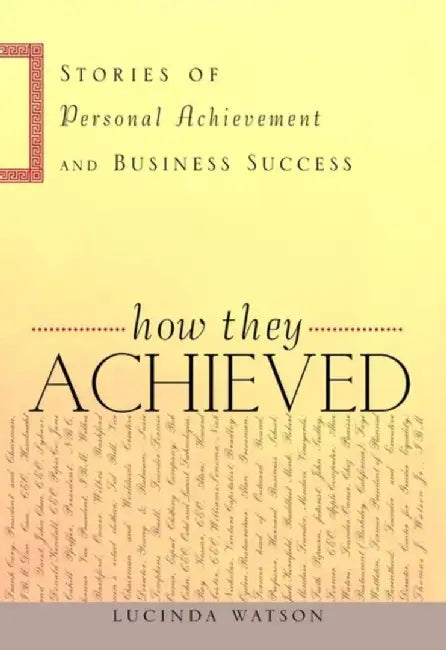 How They Achieved: Stories of Personal Achievement and Business Success by Lucinda Watson