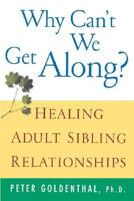 Why Can't We Get Along?: Healing Adult Sibling Relationships by Peter Goldenthal