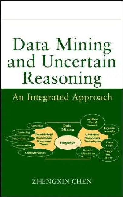 Data Mining and Uncertain Reasoning: An Integrated Approach by Zhengxin Chen