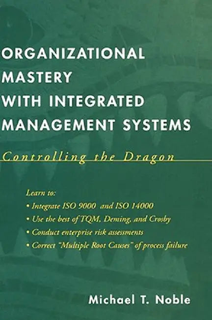 Organizational Mastery with Integrated Management Systems: Controlling the Dragon by Michael T. Noble