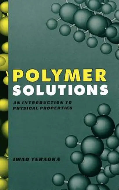 Polymer Solutions: An Introduction to Physical Properties by Iwao Teraoka