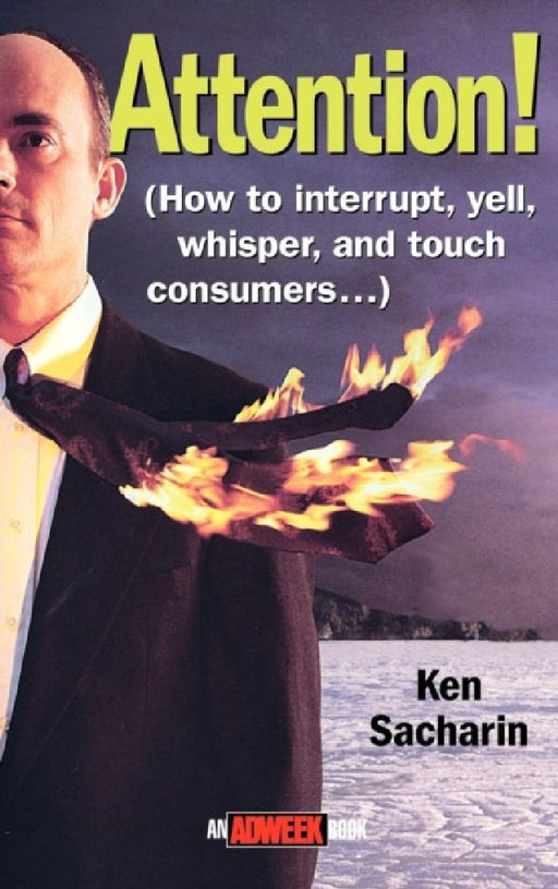 Attention!: How To Interrupt Yell Whisper And Touch Consumers by Ken Sacharin